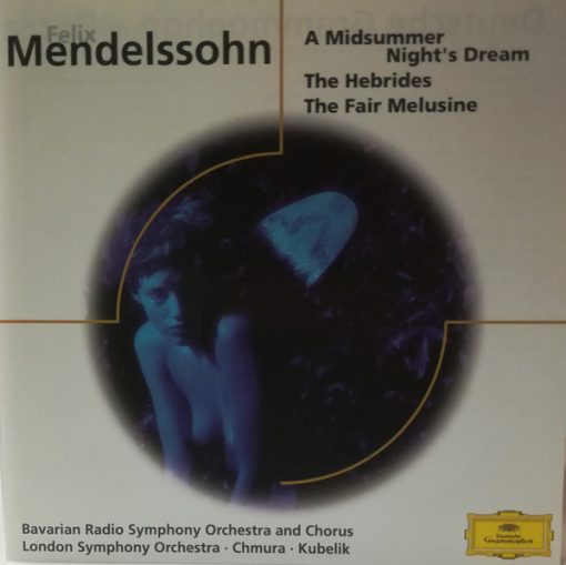 Felix Mendelssohn-Bartholdy, Symphonie-Orchester Des Bayerischen Rundfunks And Chor Des Bayerischen Rundfunks, London Symphony Orchestra · Gabriel Chmura · Rafael Kubelik - A Midsummer Night's Dream / The Hebrides / The Fair Melusine (CD, Comp) (Near Mint (NM or M-))